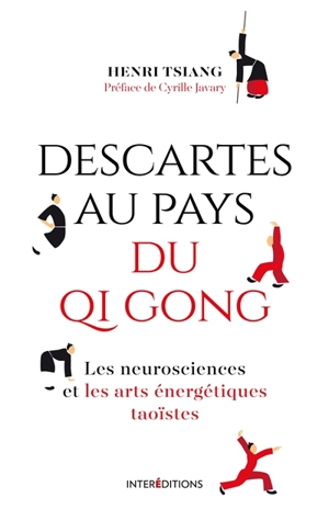 Descartes au pays du qi gong : les neurosciences et les arts énergétiques taoïstes - Henri Tsiang