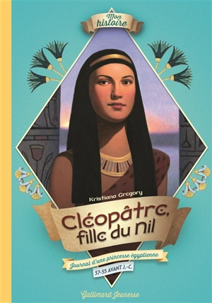 Cléopâtre, fille du Nil : journal d'une princesse égyptienne, 57-55 avant J.-C. - Kristiana Gregory