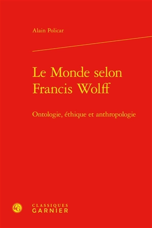 Le monde selon Francis Wolff : ontologie, éthique et anthropologie - Alain Policar