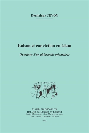 Raison et conviction en islam : questions d'un philosophe orientaliste - Dominique Urvoy
