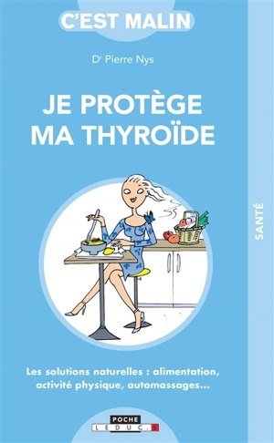 Je protège ma thyroïde : les solutions naturelles : alimentation, activité physique, automassages... - Pierre Nys