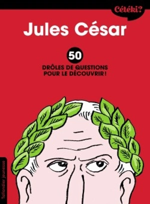 Jules César : 50 drôles de questions pour le découvrir - Sophie Lamoureux