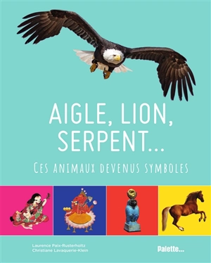 Aigle, lion, serpent... : ces animaux devenus symboles - Laurence Paix-Rusterholtz