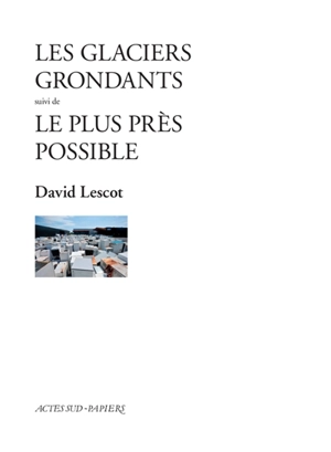 Les glaciers grondants. Le plus près possible - David Lescot