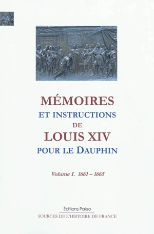 Mémoires et instructions de Louis XIV pour le Dauphin. Vol. 1. 1661-1665 - Louis 14