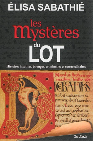 Les mystères du Lot : histoires insolites, étranges, criminelles et extraordinaires - Elisa Sabathié