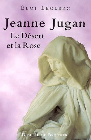 Jeanne Jugan : le désert et la rose - Eloi Leclerc