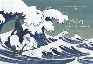 Aïki : le rêve du guerrier - Jean-Marie Michaud