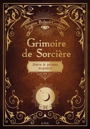Grimoire de sorcière : sorts & potions magiques - Brigitte Bulard-Cordeau