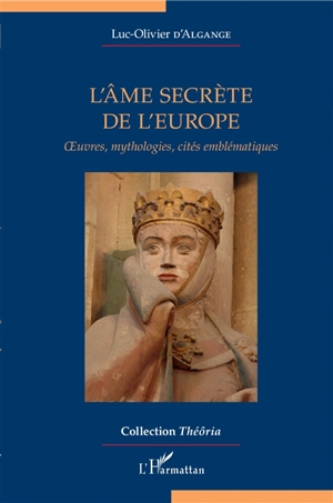 L'âme secrète de l'Europe : oeuvres, mythologies, cités emblématiques - Luc-Olivier d' Algange