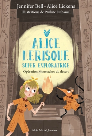 Alice Lerisque : super exploratrice. Vol. 3. Opération Moustaches du désert - Jennifer Bell