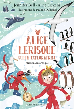 Alice Lerisque : super exploratrice. Mission Antarctique - Jennifer Bell