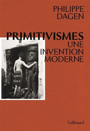 Primitivismes. Une invention moderne - Philippe Dagen