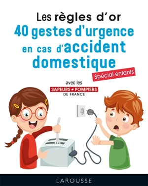 Les règles d'or : 40 gestes d'urgence en cas d'accident domestique : spécial enfants - Sapeurs-pompiers de France
