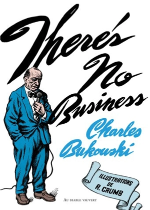 There's no business - Charles Bukowski