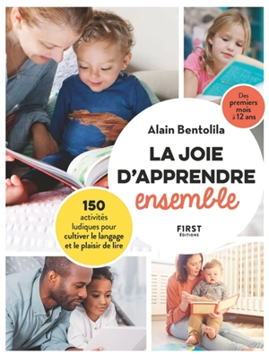 La joie d'apprendre ensemble : 150 activités ludiques pour cultiver le langage et le plaisir de lire : des premiers mois à 12 ans - Alain Bentolila