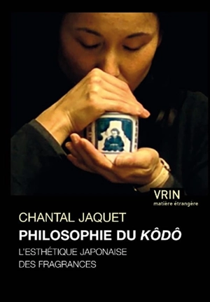Philosophie du kôdô : l'esthétique japonaise des fragrances - Chantal Jaquet