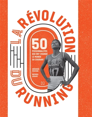 La révolution du running : 50 personnalités qui ont changé le monde en courant - Grégoire Peuvion