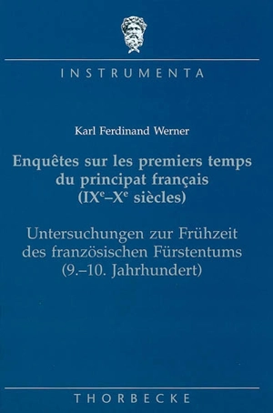 Enquêtes sur les premiers temps du principat français (IXe-Xe siècles). Untersuchungen zür Frühzeit des französischen Fürstentums (9-10 Jahrhundert) - Karl Ferdinand Werner