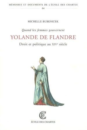 Quand les femmes gouvernent : droit et politique au XIVe siècle : Yolande de Flandre - Michelle Bubenicek