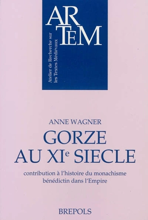 Gorze au XIe siècle : contribution à l'histoire du monachisme bénédictin dans l'Empire - Anne Wagner