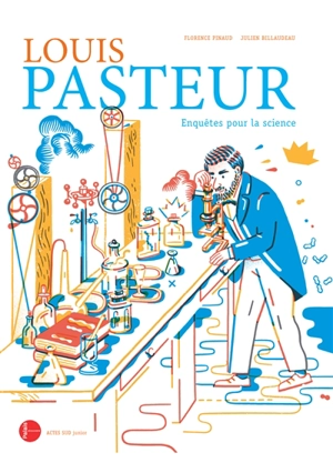 Louis Pasteur, enquêtes pour la science - Florence Pinaud