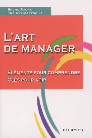 L'art de manager : éléments pour comprendre, clés pour agir - Bruno Roche