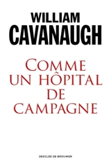 Comme un hôpital de campagne : l'engagement de l'Eglise dans un monde blessé - William T. Cavanaugh