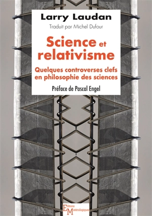 Science et relativisme : quelques controverses clefs en philosophie des sciences - Larry Laudan