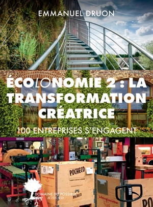 Ecolonomie. Vol. 2. La transformation créatrice : 100 entreprises s'engagent - Emmanuel Druon