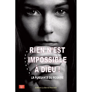 Rien n'est impossible à Dieu ! : la puissance du rosaire