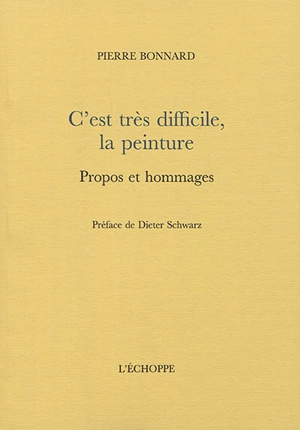 C'est très difficile, la peinture : propos et hommages - Pierre Bonnard