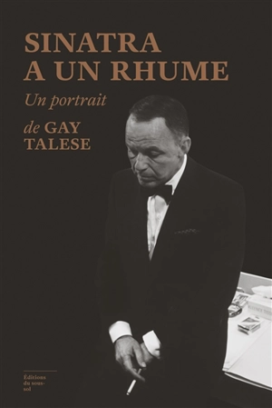 Sinatra a un rhume : un portrait - Gay Talese