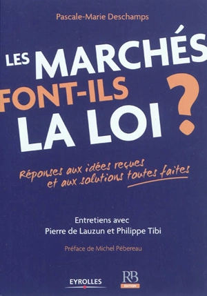 Les marchés font-ils la loi ? : réponses aux idées reçues et aux solutions toutes faites : entretiens avec Pierre de Lauzun et Philippe Tibi - Pascale-Marie Deschamps