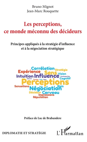 Les perceptions, ce monde méconnu des décideurs : principes appliqués à la stratégie d'influence et à la négociation stratégique - Bruno Mignot