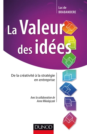 La valeur des idées : de la créativité à la stratégie en entreprise - Luc De Brabandere