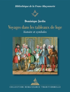 Voyages dans les tableaux de loge : histoire et symboles - Dominique Jardin