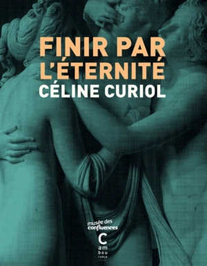 Finir par l'éternité - Céline Curiol