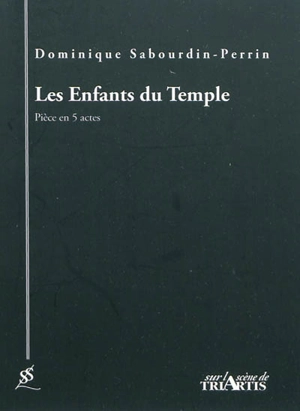 Les enfants du Temple : pièce en 5 actes - Dominique Sabourdin-Perrin