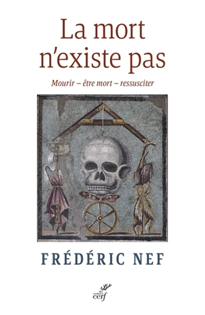 La mort n'existe pas : mourir, être mort, ressusciter - Frédéric Nef