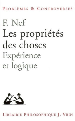 Les propriétés des choses : expérience et logique - Frédéric Nef