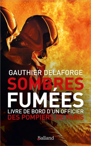 Sombres fumées : livre de bord d'un officier des pompiers de Paris - Gauthier Delaforge