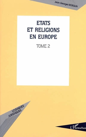 Etats et religions en Europe. Vol. 2. Influence du modèle catholique hors d'Italie, d'Espagne et du Portugal : prospectives pour l'Union européenne - Jean-Georges Boeglin