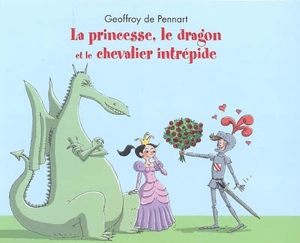 La princesse, le dragon et le chevalier intrépide - Geoffroy de Pennart