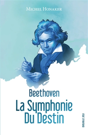 Beethoven : la symphonie du destin - Michel Honaker
