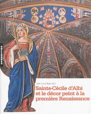 Sainte-Cécile d'Albi et le décor peint à la première Renaissance : actes du colloque d'Albi, 27 juin 2009