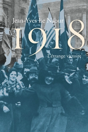 1918 : l'étrange victoire - Jean-Yves Le Naour