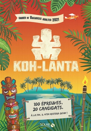 Koh-Lanta : cahier de vacances adultes 2021 : 100 épreuves, 20 candidats, à la fin il n'en restera qu'un ! - Fabrice Bouvier