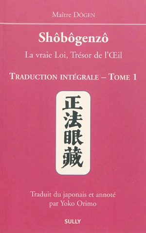 Shôbôgenzô : la vraie loi, trésor de l'oeil : traduction intégrale. Vol. 1 - Dôgen