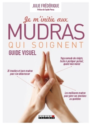 Je m'initie aux mudras qui soignent : guide visuel - Julie Frédérique